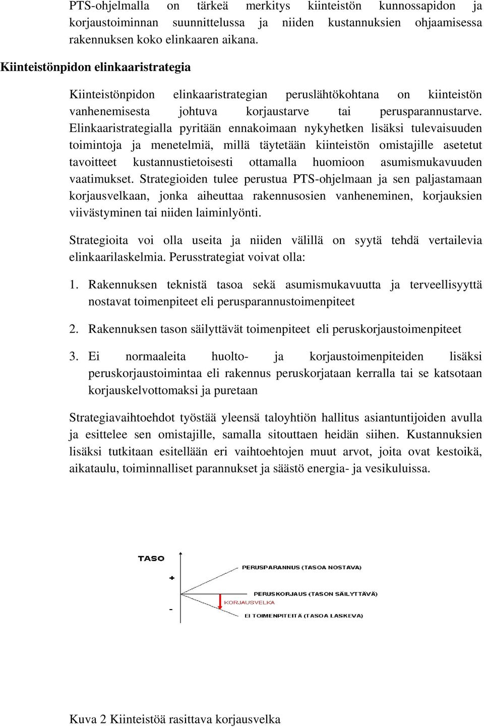 Elinkaaristrategialla pyritään ennakoimaan nykyhetken lisäksi tulevaisuuden toimintoja ja menetelmiä, millä täytetään kiinteistön omistajille asetetut tavoitteet kustannustietoisesti ottamalla