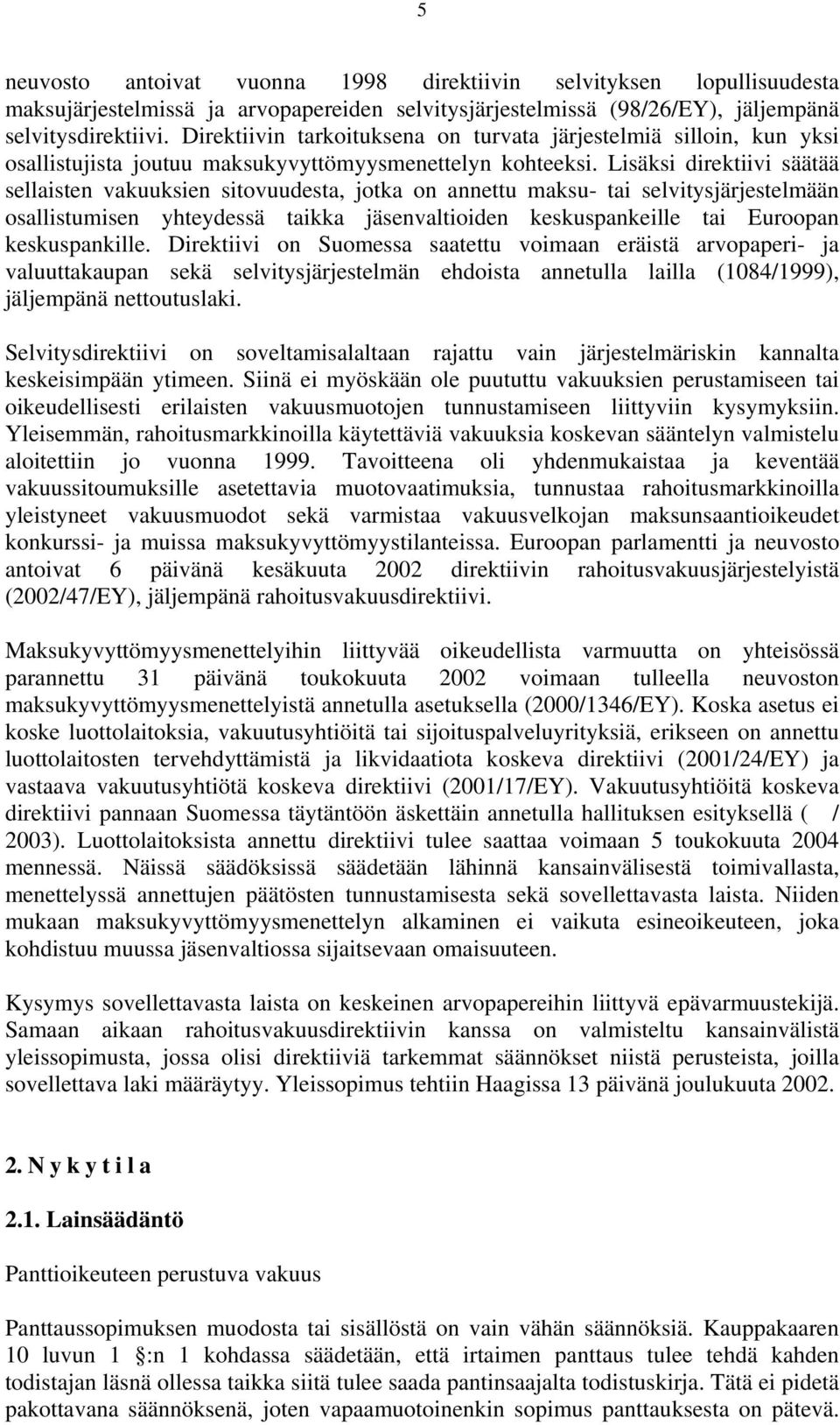 Lisäksi direktiivi säätää sellaisten vakuuksien sitovuudesta, jotka on annettu maksu- tai selvitysjärjestelmään osallistumisen yhteydessä taikka jäsenvaltioiden keskuspankeille tai Euroopan