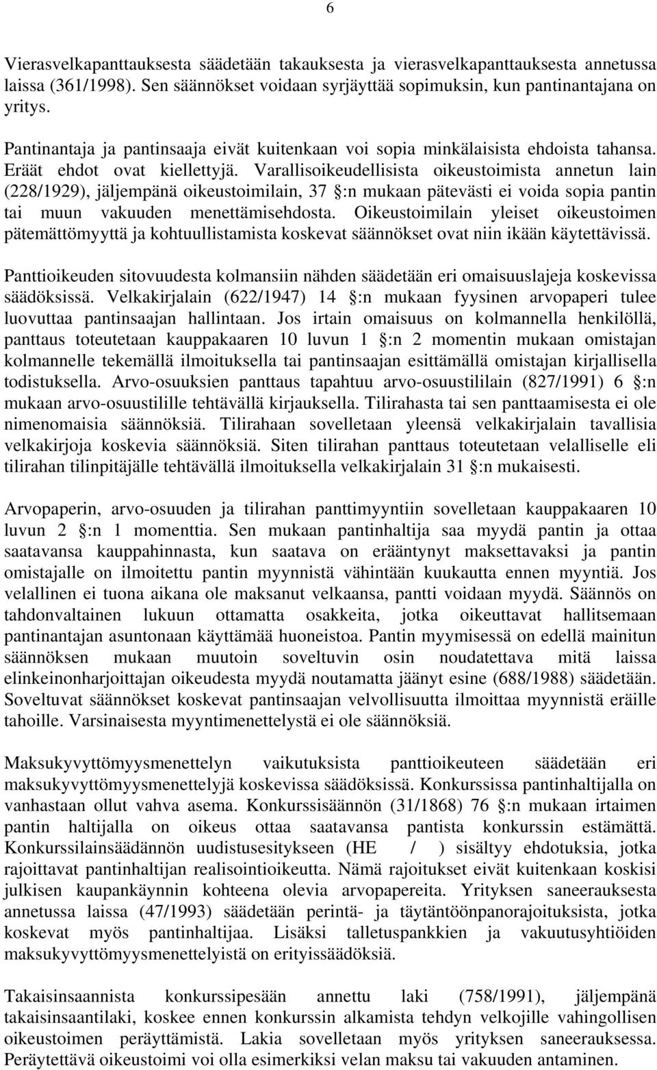 Varallisoikeudellisista oikeustoimista annetun lain (228/1929), jäljempänä oikeustoimilain, 37 :n mukaan pätevästi ei voida sopia pantin tai muun vakuuden menettämisehdosta.