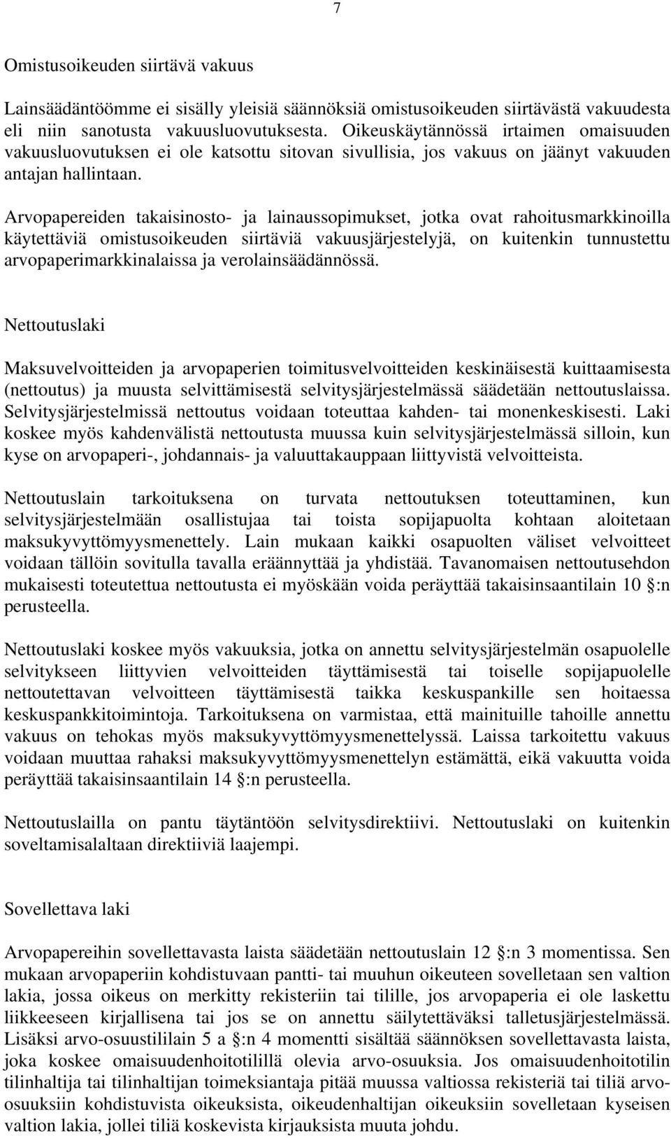 Arvopapereiden takaisinosto- ja lainaussopimukset, jotka ovat rahoitusmarkkinoilla käytettäviä omistusoikeuden siirtäviä vakuusjärjestelyjä, on kuitenkin tunnustettu arvopaperimarkkinalaissa ja