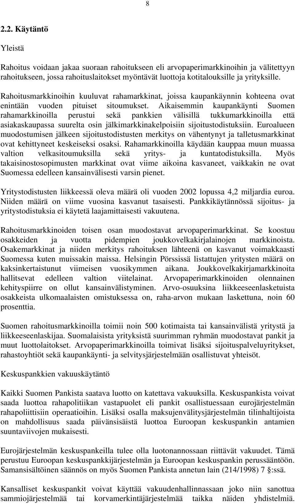 Aikaisemmin kaupankäynti Suomen rahamarkkinoilla perustui sekä pankkien välisillä tukkumarkkinoilla että asiakaskaupassa suurelta osin jälkimarkkinakelpoisiin sijoitustodistuksiin.