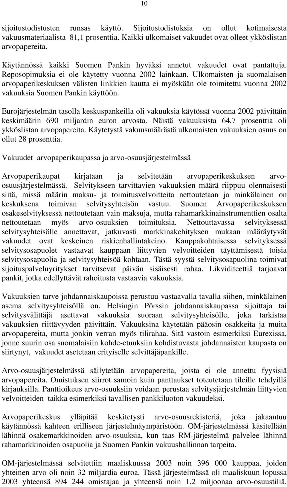 Ulkomaisten ja suomalaisen arvopaperikeskuksen välisten linkkien kautta ei myöskään ole toimitettu vuonna 2002 vakuuksia Suomen Pankin käyttöön.