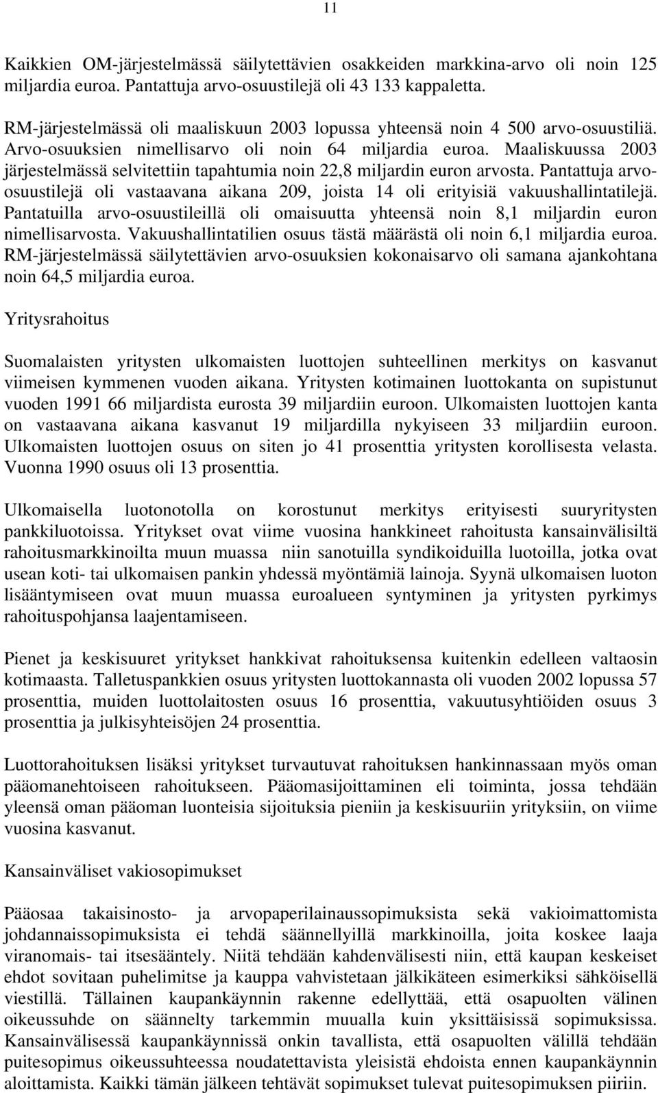 Maaliskuussa 2003 järjestelmässä selvitettiin tapahtumia noin 22,8 miljardin euron arvosta. Pantattuja arvoosuustilejä oli vastaavana aikana 209, joista 14 oli erityisiä vakuushallintatilejä.