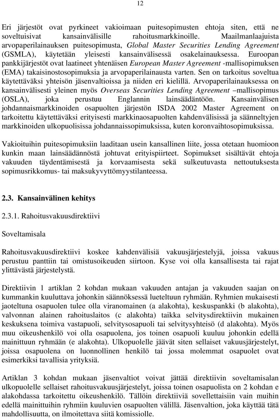 Euroopan pankkijärjestöt ovat laatineet yhtenäisen European Master Agreement -mallisopimuksen (EMA) takaisinostosopimuksia ja arvopaperilainausta varten.