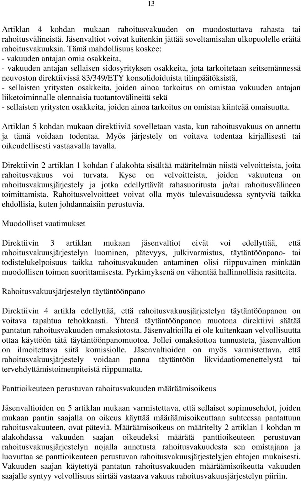 konsolidoiduista tilinpäätöksistä, - sellaisten yritysten osakkeita, joiden ainoa tarkoitus on omistaa vakuuden antajan liiketoiminnalle olennaisia tuotantovälineitä sekä - sellaisten yritysten