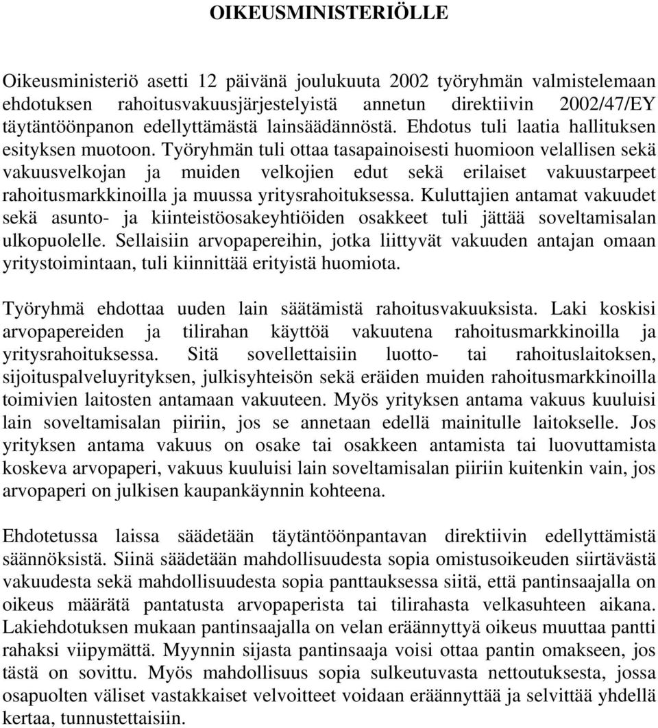 Työryhmän tuli ottaa tasapainoisesti huomioon velallisen sekä vakuusvelkojan ja muiden velkojien edut sekä erilaiset vakuustarpeet rahoitusmarkkinoilla ja muussa yritysrahoituksessa.