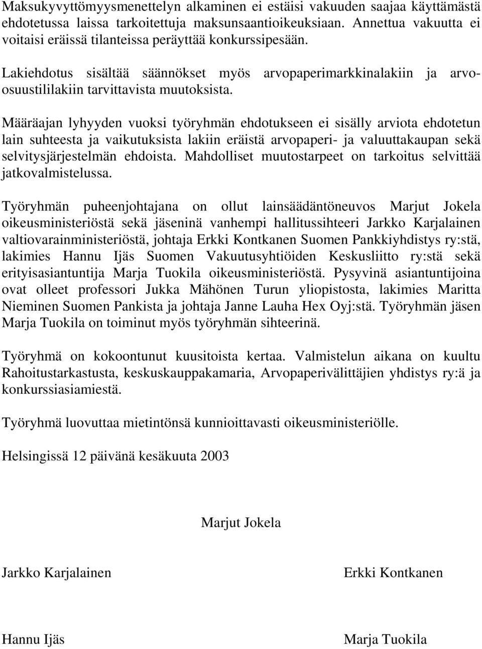 Määräajan lyhyyden vuoksi työryhmän ehdotukseen ei sisälly arviota ehdotetun lain suhteesta ja vaikutuksista lakiin eräistä arvopaperi- ja valuuttakaupan sekä selvitysjärjestelmän ehdoista.