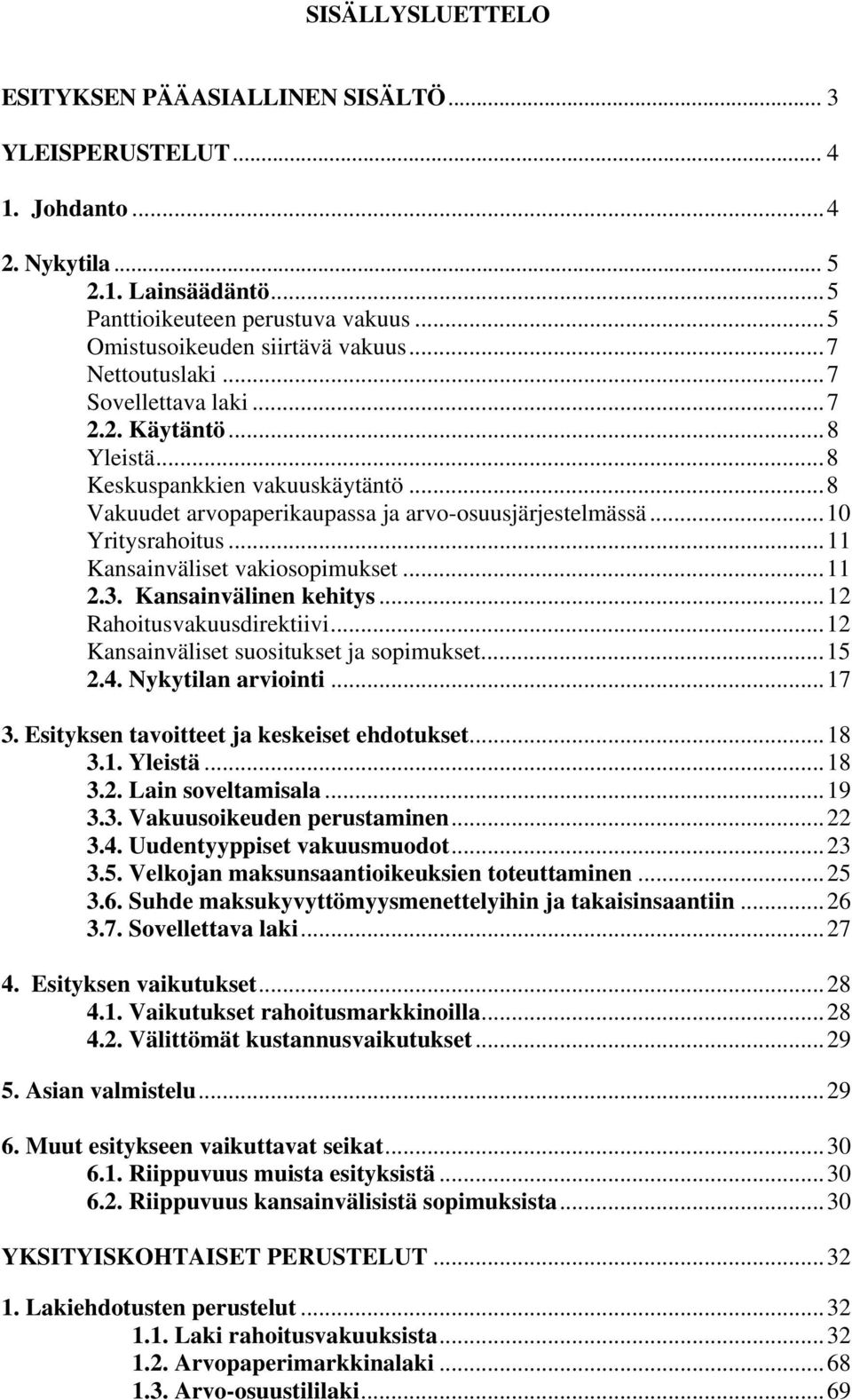 ..11 Kansainväliset vakiosopimukset...11 2.3. Kansainvälinen kehitys...12 Rahoitusvakuusdirektiivi...12 Kansainväliset suositukset ja sopimukset...15 2.4. Nykytilan arviointi...17 3.