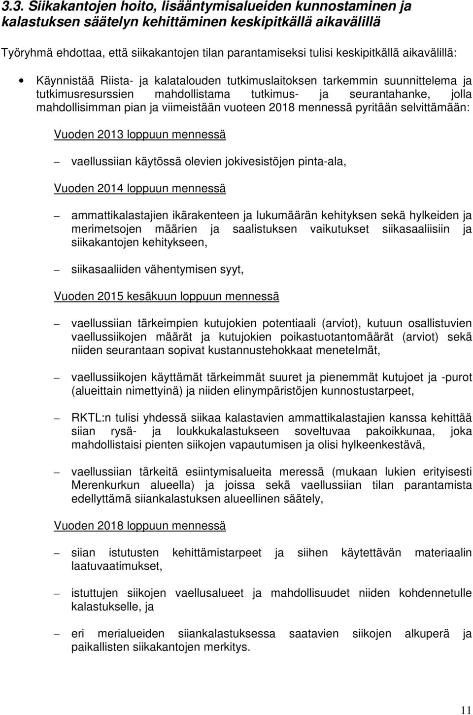 viimeistään vuoteen 2018 mennessä pyritään selvittämään: Vuoden 2013 loppuun mennessä vaellussiian käytössä olevien jokivesistöjen pinta-ala, Vuoden 2014 loppuun mennessä ammattikalastajien