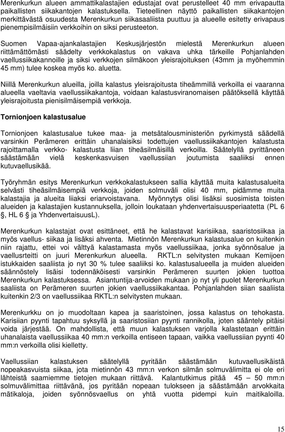 Suomen Vapaa-ajankalastajien Keskusjärjestön mielestä Merenkurkun alueen riittämättömästi säädelty verkkokalastus on vakava uhka tärkeille Pohjanlahden vaellussiikakannoille ja siksi verkkojen