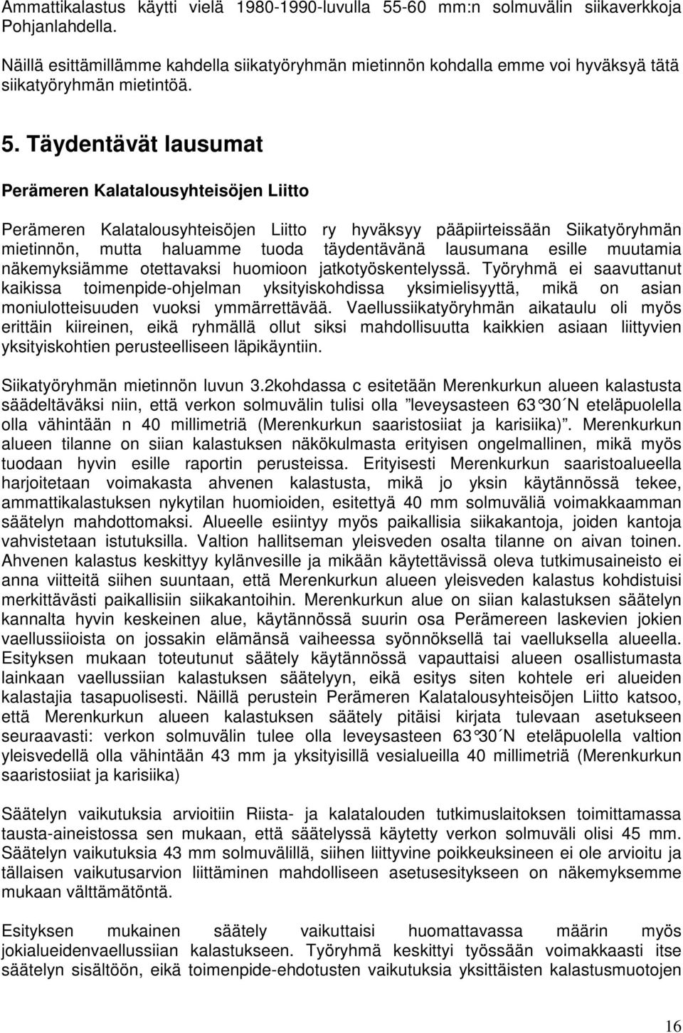 Täydentävät lausumat Perämeren Kalatalousyhteisöjen Liitto Perämeren Kalatalousyhteisöjen Liitto ry hyväksyy pääpiirteissään Siikatyöryhmän mietinnön, mutta haluamme tuoda täydentävänä lausumana