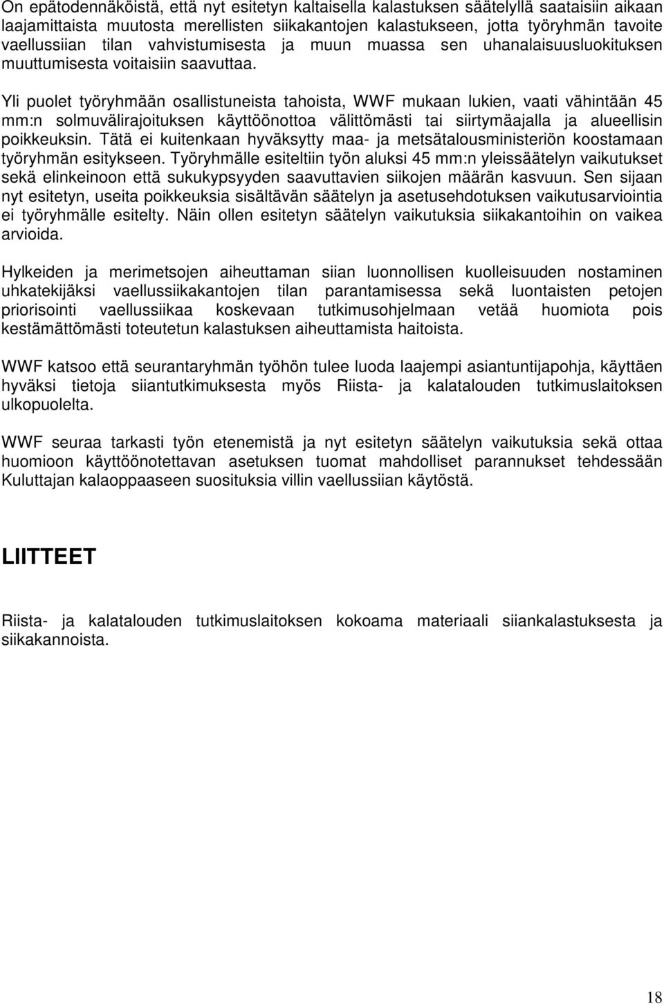 Yli puolet työryhmään osallistuneista tahoista, WWF mukaan lukien, vaati vähintään 45 mm:n solmuvälirajoituksen käyttöönottoa välittömästi tai siirtymäajalla ja alueellisin poikkeuksin.