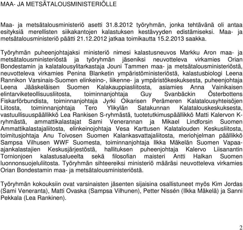 Työryhmän puheenjohtajaksi ministeriö nimesi kalastusneuvos Markku Aron maa- ja metsätalousministeriöstä ja työryhmän jäseniksi neuvotteleva virkamies Orian Bondestamin ja kalatalousylitarkastaja