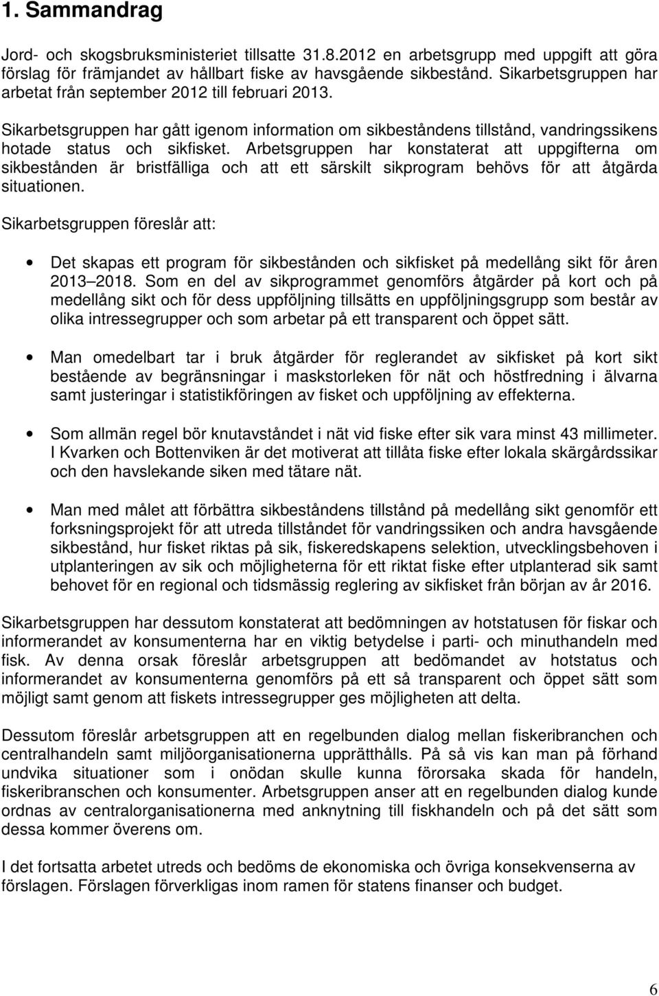 Arbetsgruppen har konstaterat att uppgifterna om sikbestånden är bristfälliga och att ett särskilt sikprogram behövs för att åtgärda situationen.