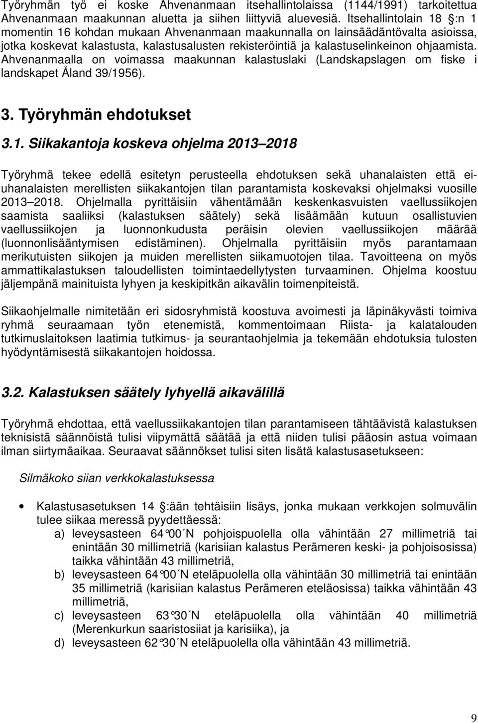 Ahvenanmaalla on voimassa maakunnan kalastuslaki (Landskapslagen om fiske i landskapet Åland 39/19