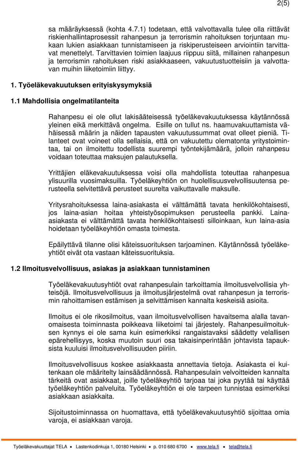 tarvittavat menettelyt. Tarvittavien toimien laajuus riippuu siitä, millainen rahanpesun ja terrorismin rahoituksen riski asiakkaaseen, vakuutustuotteisiin ja valvottavan muihin liiketoimiin liittyy.