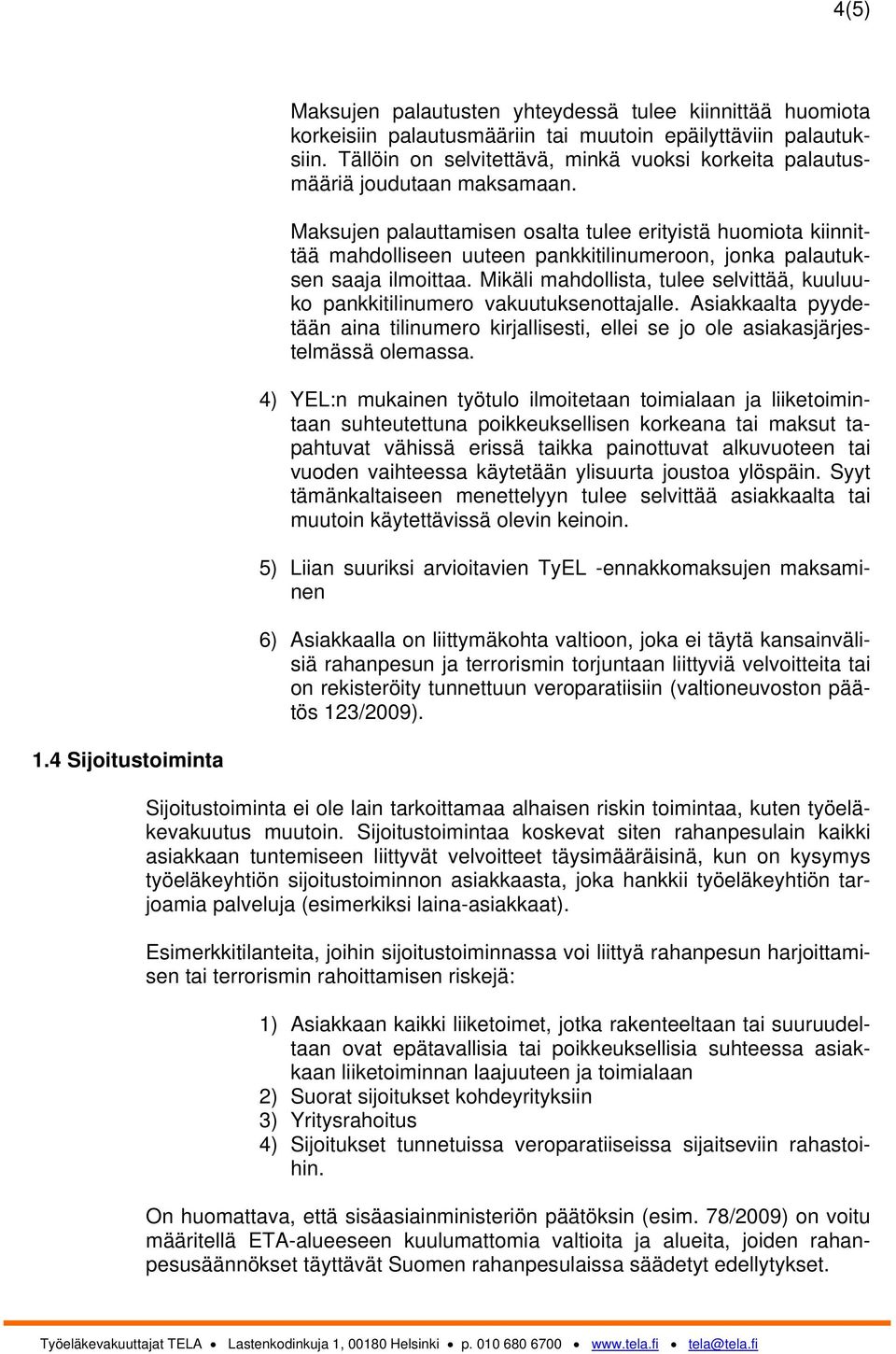 Maksujen palauttamisen osalta tulee erityistä huomiota kiinnittää mahdolliseen uuteen pankkitilinumeroon, jonka palautuksen saaja ilmoittaa.