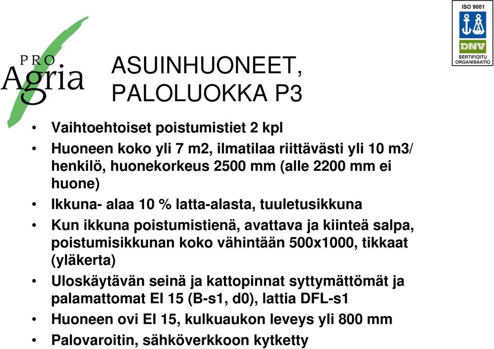 ja kiinteä salpa, poistumisikkunan koko vähintään 500x1000, tikkaat (yläkerta) Uloskäytävän seinä ja kattopinnat syttymättömät