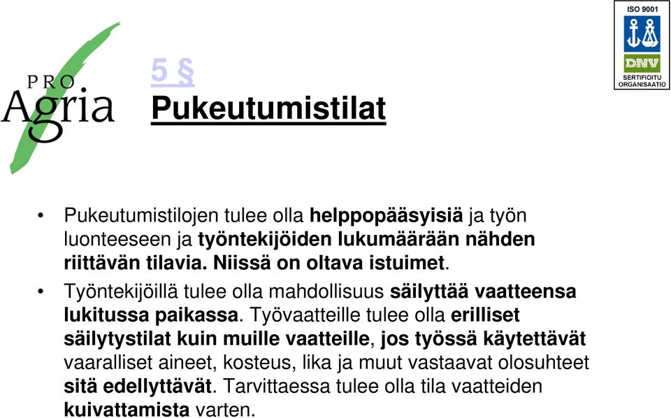 Työntekijöillä tulee olla mahdollisuus säilyttää vaatteensa lukitussa paikassa.