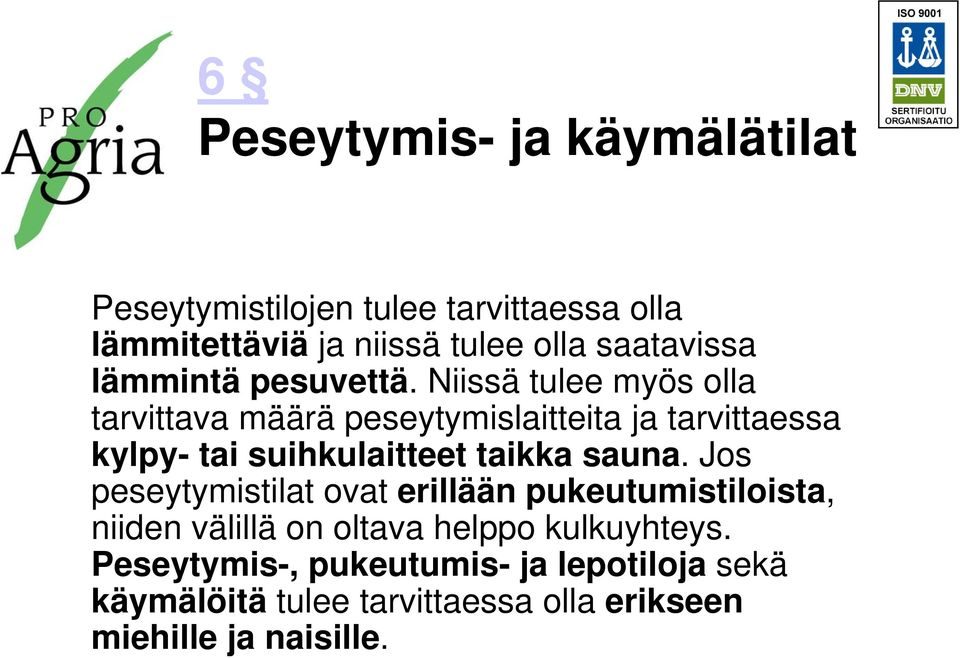 Niissä tulee myös olla tarvittava määrä peseytymislaitteita ja tarvittaessa kylpy- tai suihkulaitteet taikka sauna.