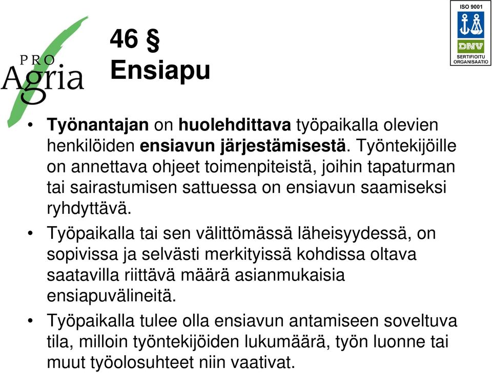 Työpaikalla tai sen välittömässä läheisyydessä, on sopivissa ja selvästi merkityissä kohdissa oltava saatavilla riittävä määrä