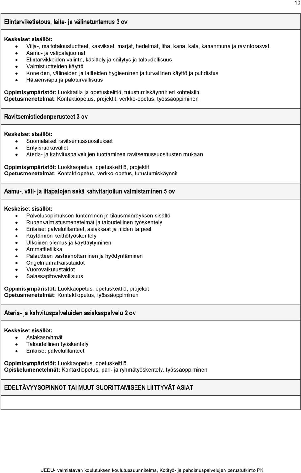 Oppimisympäristöt: Luokkatila ja opetuskeittiö, tutustumiskäynnit eri kohteisiin Opetusmenetelmät: Kontaktiopetus, projektit, verkko-opetus, työssäoppiminen Ravitsemistiedonperusteet 3 ov Suomalaiset