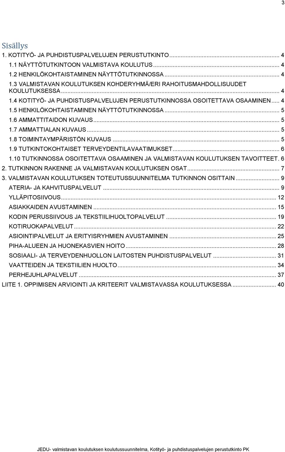 .. 5 1.9 TUTKINTOKOHTAISET TERVEYDENTILAVAATIMUKSET... 6 1.10 TUTKINNOSSA OSOITETTAVA OSAAMINEN JA VALMISTAVAN KOULUTUKSEN TAVOITTEET. 6 2. TUTKINNON RAKENNE JA VALMISTAVAN KOULUTUKSEN OSAT... 7 3.