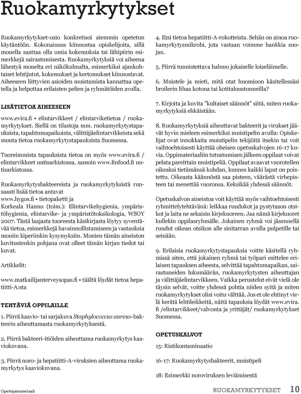 Ruokamyrkytyksiä voi aiheena lähestyä monelta eri näkökulmalta, esimerkiksi ajankohtaiset lehtijutut, kokemukset ja kertomukset kiinnostavat.