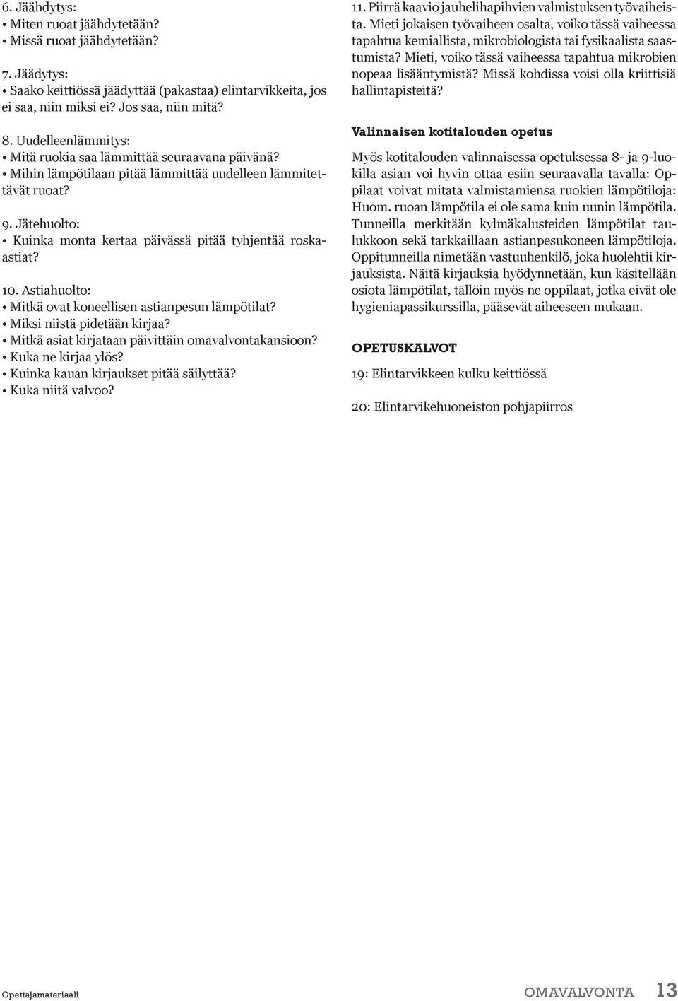 Jätehuolto: Kuinka monta kertaa päivässä pitää tyhjentää roskaastiat? 10. Astiahuolto: Mitkä ovat koneellisen astianpesun lämpötilat? Miksi niistä pidetään kirjaa?