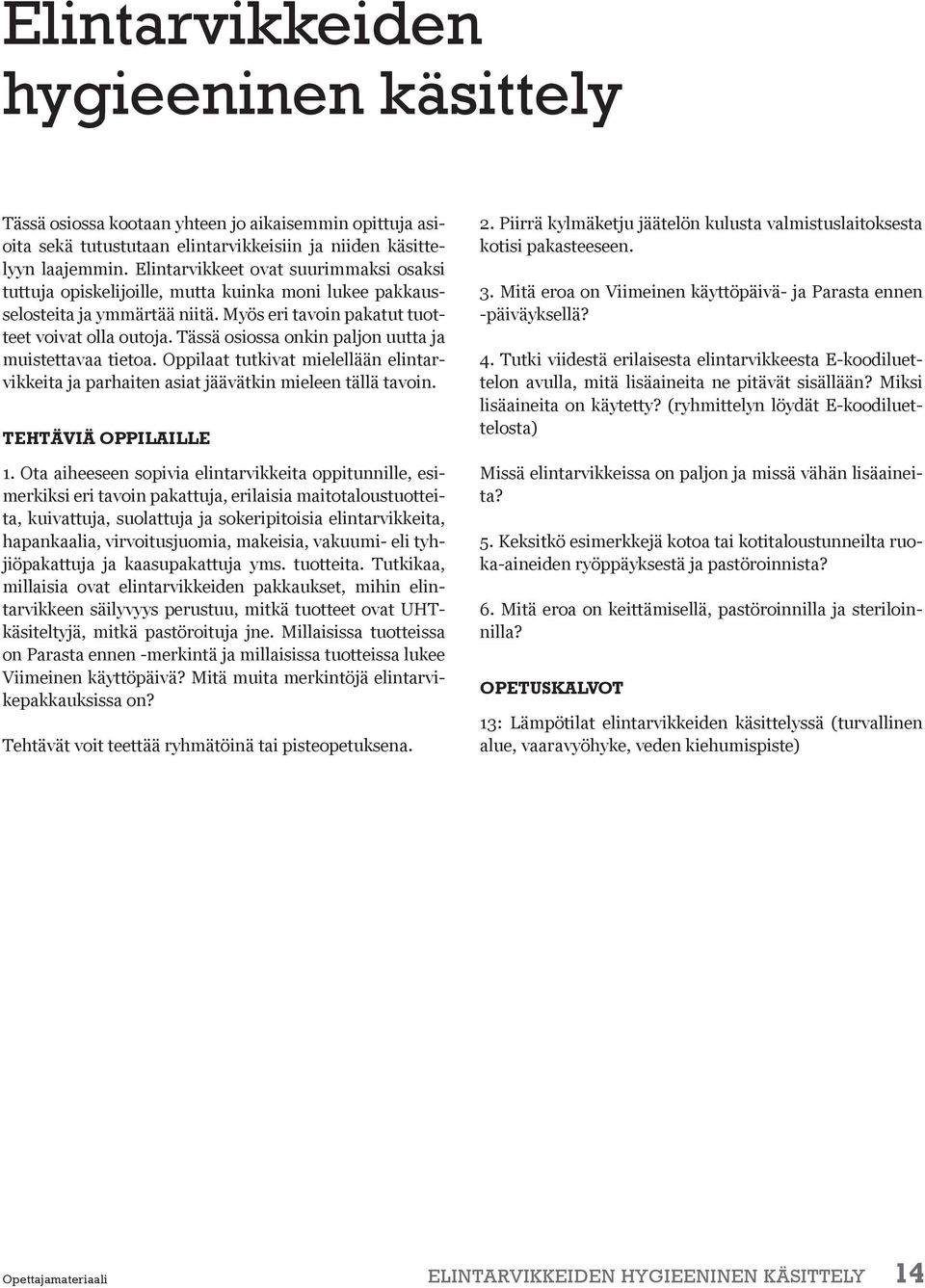 Tässä osiossa onkin paljon uutta ja muistettavaa tietoa. Oppilaat tutkivat mielellään elintarvikkeita ja parhaiten asiat jäävätkin mieleen tällä tavoin. 1.