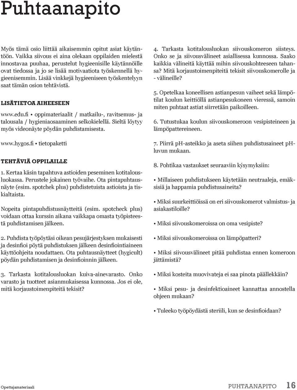 Lisää vinkkejä hygieeniseen työskentelyyn saat tämän osion tehtävistä. LISÄTIETOA AIHEESEEN www.edu.fi oppimateriaalit / matkailu-, ravitsemus- ja talousala / hygieniaosaaminen selkokielellä.