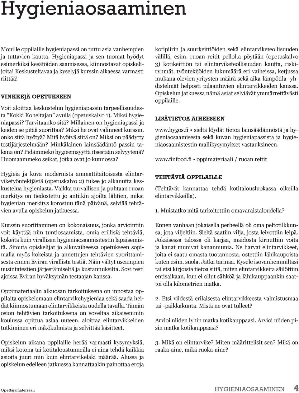 Miksi hygieniapassi? Tarvitaanko sitä? Millainen on hygieniapassi ja keiden se pitää suorittaa? Miksi he ovat valinneet kurssin, onko siitä hyötyä? Mitä hyötyä siitä on?