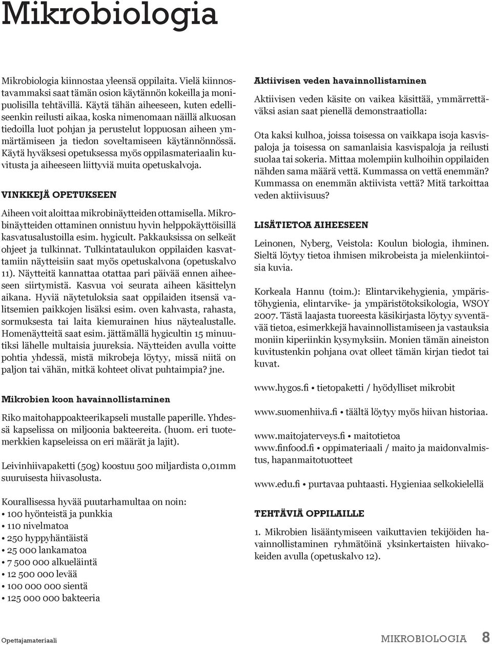 Käytä hyväksesi opetuksessa myös oppilasmateriaalin kuvitusta ja aiheeseen liittyviä muita opetuskalvoja. VINKKEJÄ OPETUKSEEN Aiheen voit aloittaa mikrobinäytteiden ottamisella.