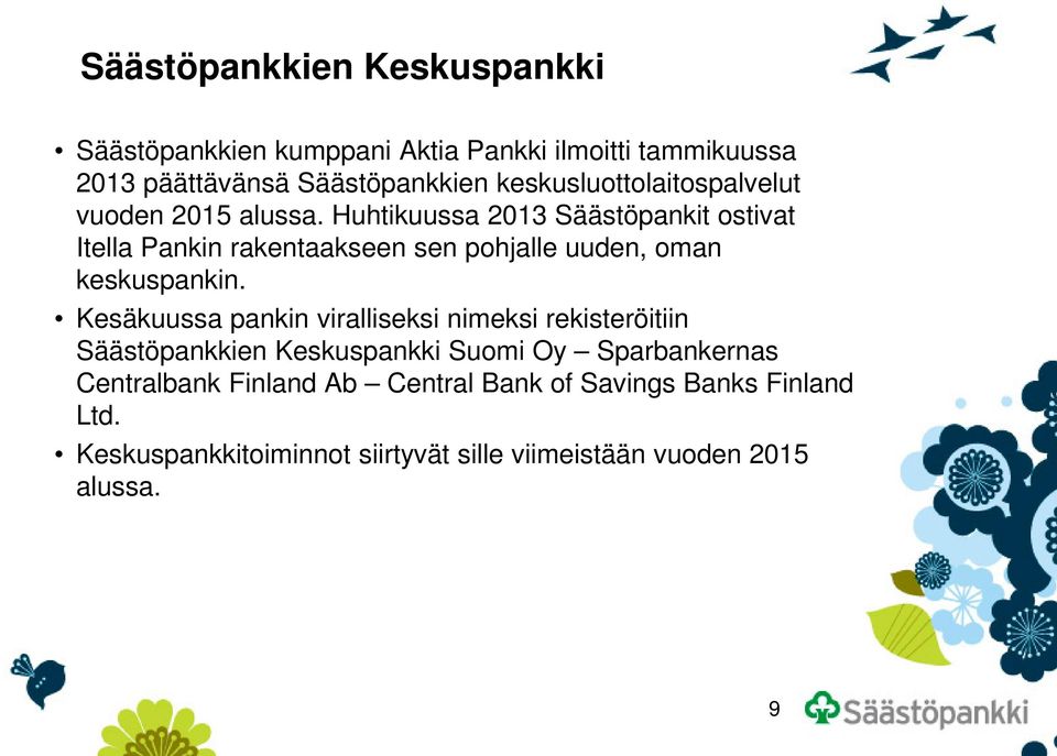 Huhtikuussa 2013 Säästöpankit ostivat Itella Pankin rakentaakseen sen pohjalle uuden, oman keskuspankin.