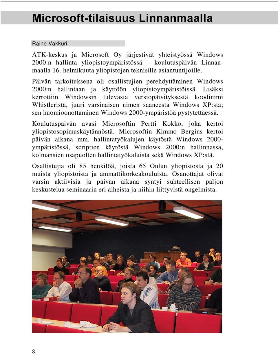 Lisäksi kerrottiin Windowsin tulevasta versiopäivityksestä koodinimi Whistleristä, juuri varsinaisen nimen saaneesta Windows XP:stä; sen huomioonottaminen Windows 2000-ympäristöä pystytettäessä.