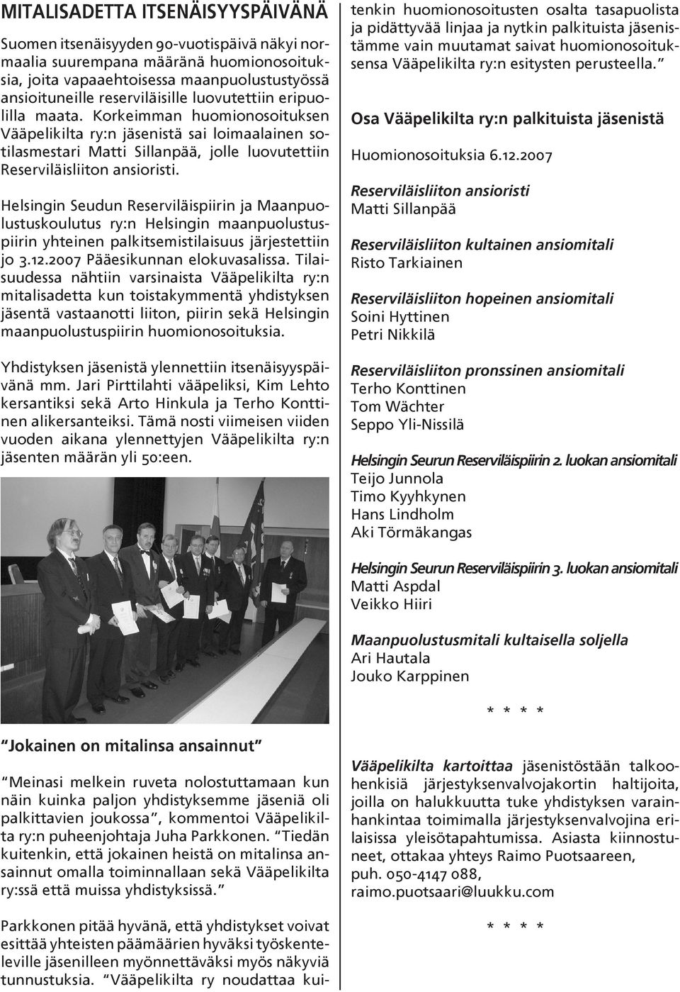 Helsingin Seudun Reserviläispiirin ja Maanpuolustuskoulutus ry:n Helsingin maanpuolustuspiirin yhteinen palkitsemistilaisuus järjestettiin jo 3.12.2007 Pääesikunnan elokuvasalissa.