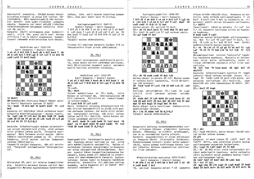 Kasparov käytti voittamansa ajan hyödyllisesti, sillä hän avasi pelin ensi kertaa siirrolla 1 e4 ja käytti avauksessa huomattavasti vähemmän miettimisaikaa kuin Karpov.