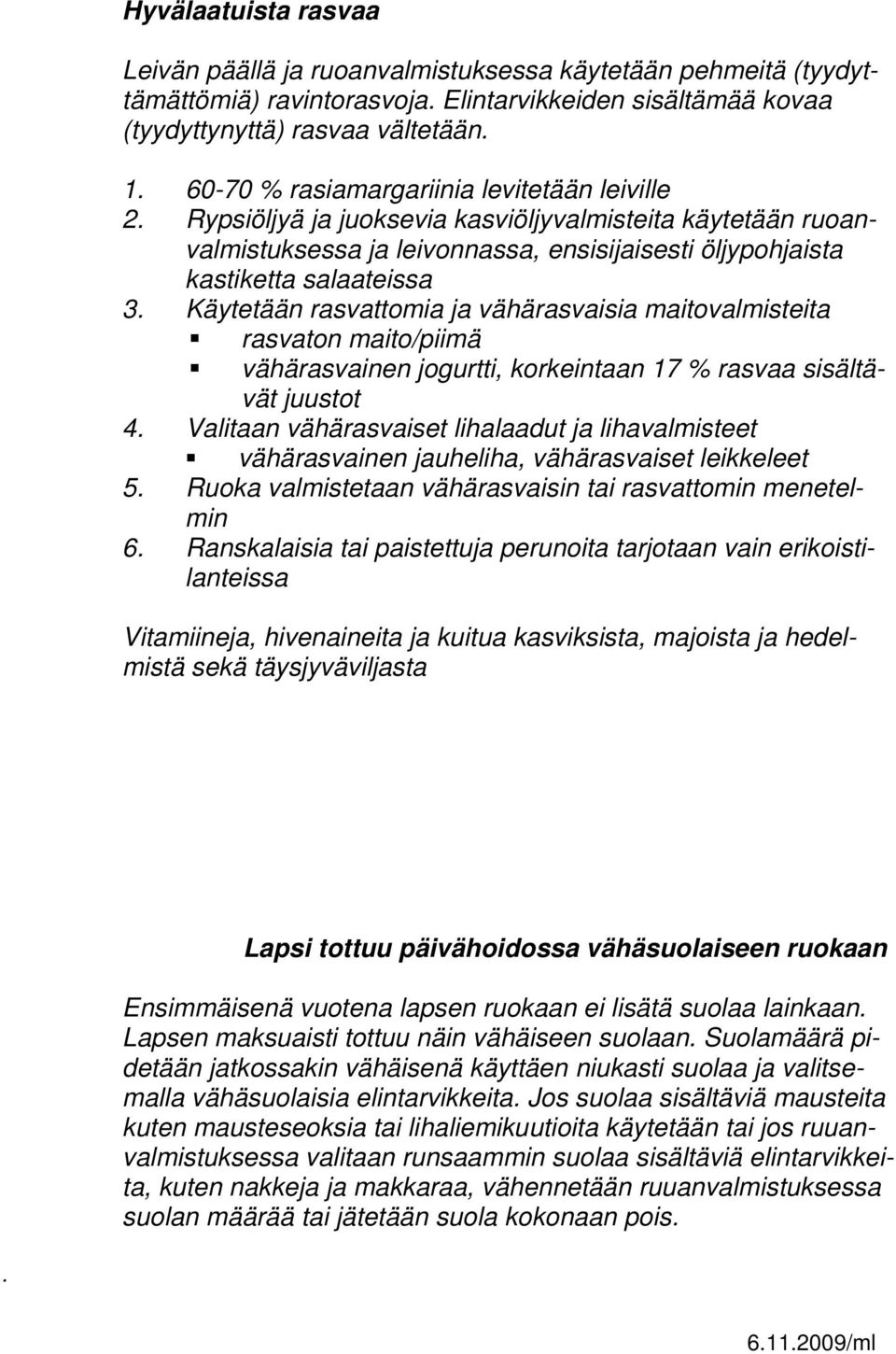 Käytetään rasvattomia ja vähärasvaisia maitovalmisteita rasvaton maito/piimä vähärasvainen jogurtti, korkeintaan 17 % rasvaa sisältävät juustot 4.