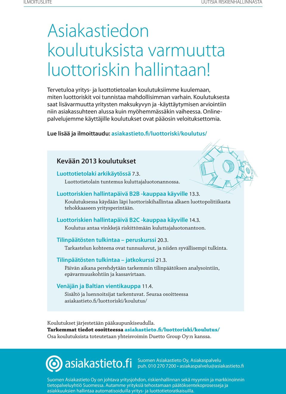 Onlinepalvelujemme käyttäjille koulutukset ovat pääosin veloituksettomia. Lue lisää ja ilmoittaudu: asiakastieto.fi/luottoriski/koulutus/ Kevään 2013 koulutukset Luottotietolaki arkikäytössä 7.3. Luottotietolain tuntemus kuluttajaluotonannossa.