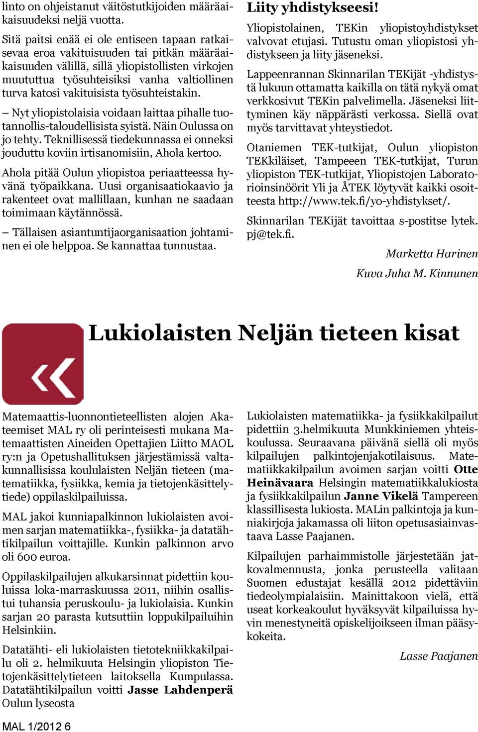 vakituisista työsuhteistakin. Nyt yliopistolaisia voidaan laittaa pihalle tuotannollis-taloudellisista syistä. Näin Oulussa on jo tehty.