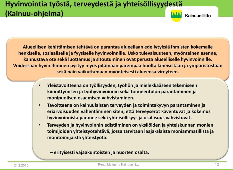 Voidessaan hyvin ihminen pystyy myös pitämään parempaa huolta läheisistään ja ympäristöstään sekä näin vaikuttamaan myönteisesti alueensa vireyteen.