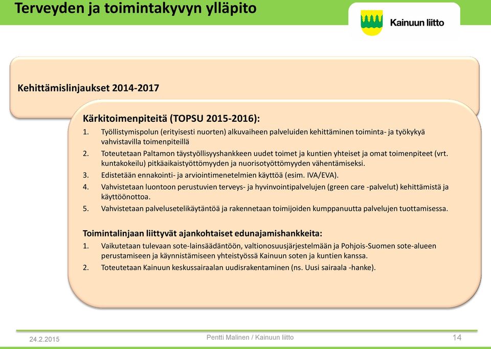 Toteutetaan Paltamon täystyöllisyyshankkeen uudet toimet ja kuntien yhteiset ja omat toimenpiteet (vrt. kuntakokeilu) pitkäaikaistyöttömyyden ja nuorisotyöttömyyden vähentämiseksi. 3.