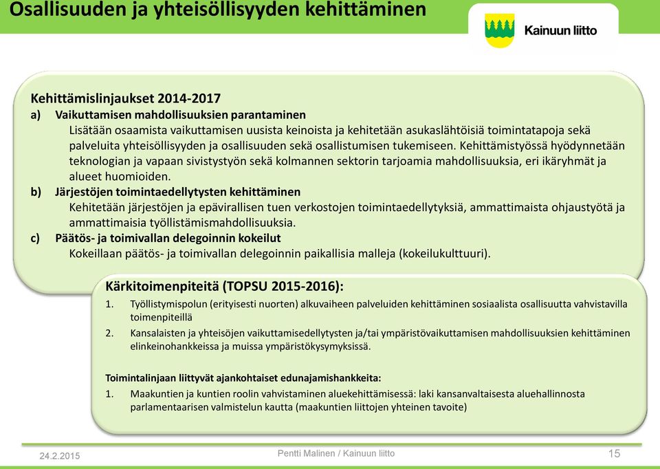 Kehittämistyössä hyödynnetään teknologian ja vapaan sivistystyön sekä kolmannen sektorin tarjoamia mahdollisuuksia, eri ikäryhmät ja alueet huomioiden.