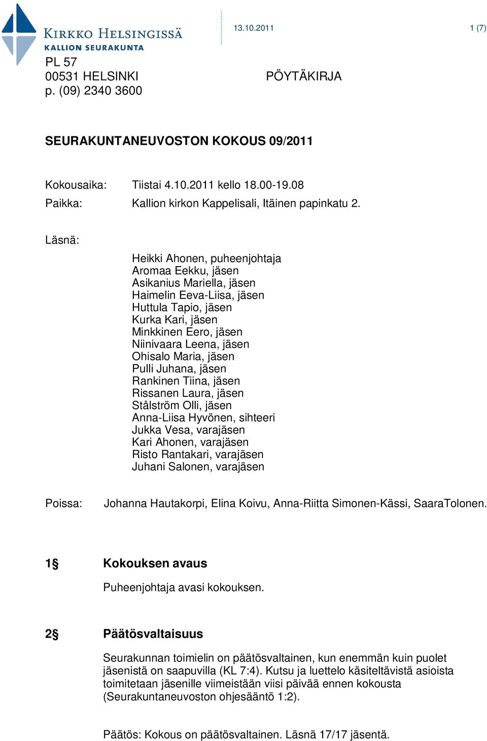 Läsnä: Heikki Ahonen, puheenjohtaja Aromaa Eekku, jäsen Asikanius Mariella, jäsen Haimelin Eeva-Liisa, jäsen Huttula Tapio, jäsen Kurka Kari, jäsen Minkkinen Eero, jäsen Niinivaara Leena, jäsen