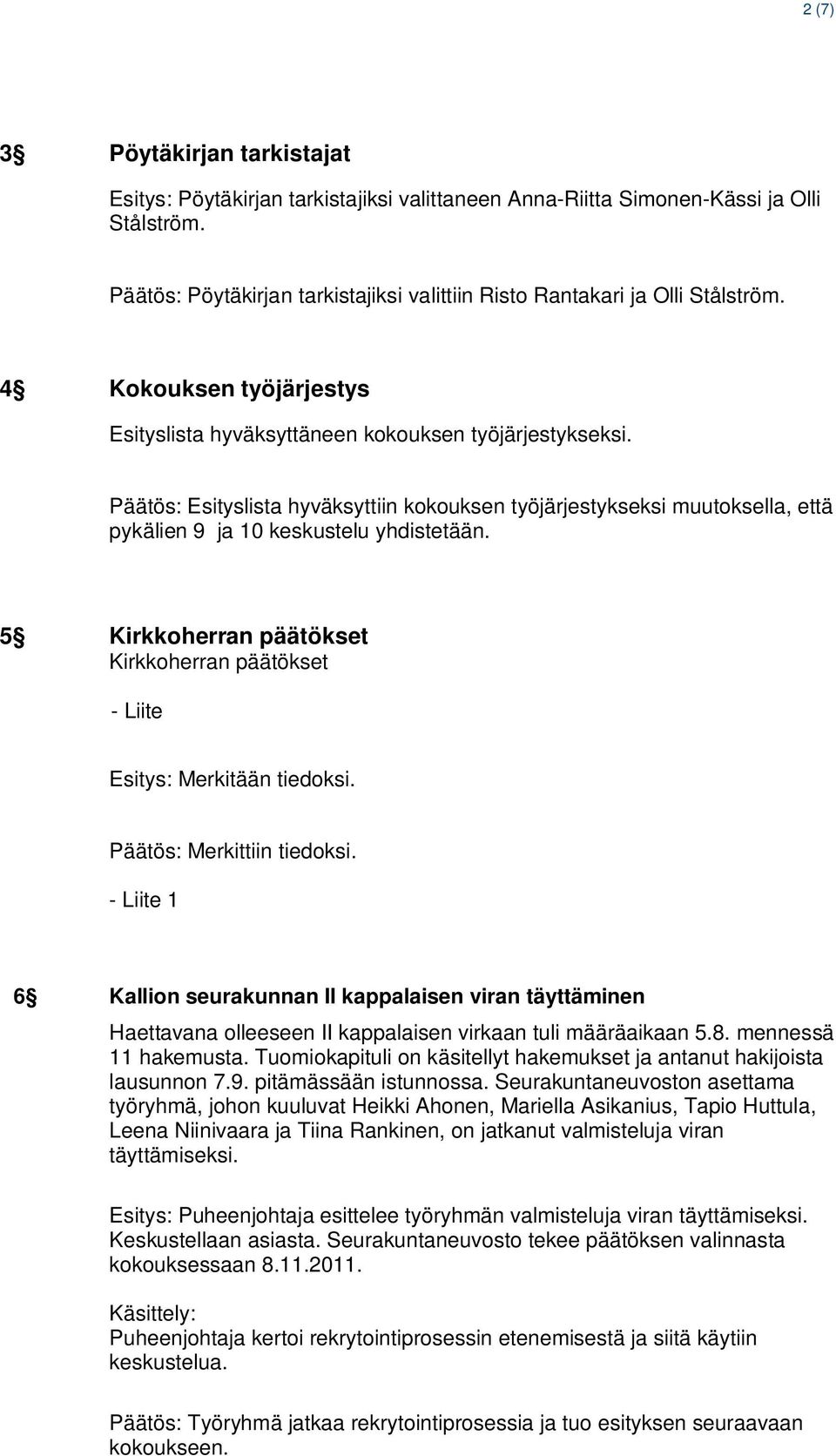 Päätös: Esityslista hyväksyttiin kokouksen työjärjestykseksi muutoksella, että pykälien 9 ja 10 keskustelu yhdistetään.