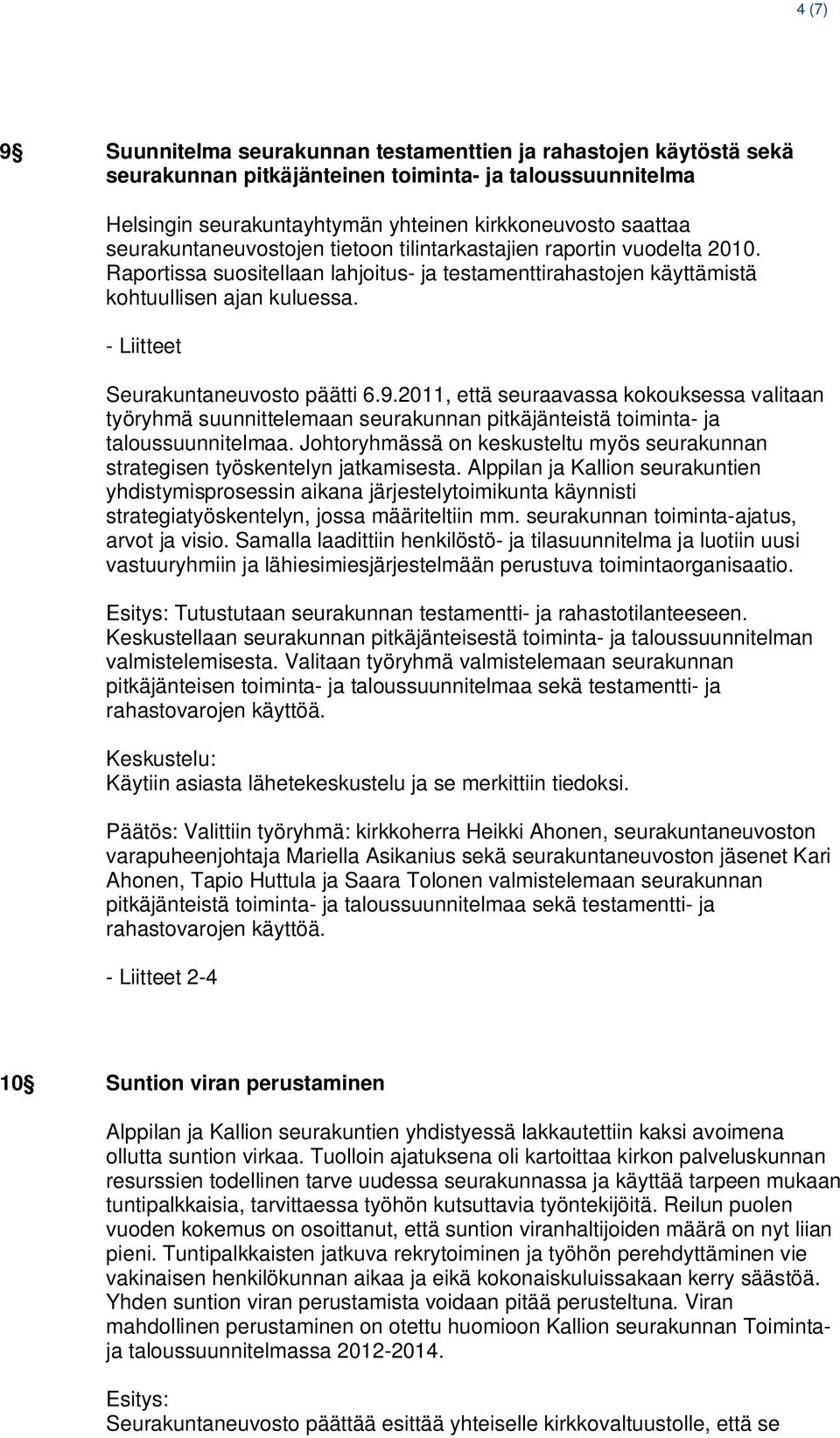 - Liitteet Seurakuntaneuvosto päätti 6.9.2011, että seuraavassa kokouksessa valitaan työryhmä suunnittelemaan seurakunnan pitkäjänteistä toiminta- ja taloussuunnitelmaa.