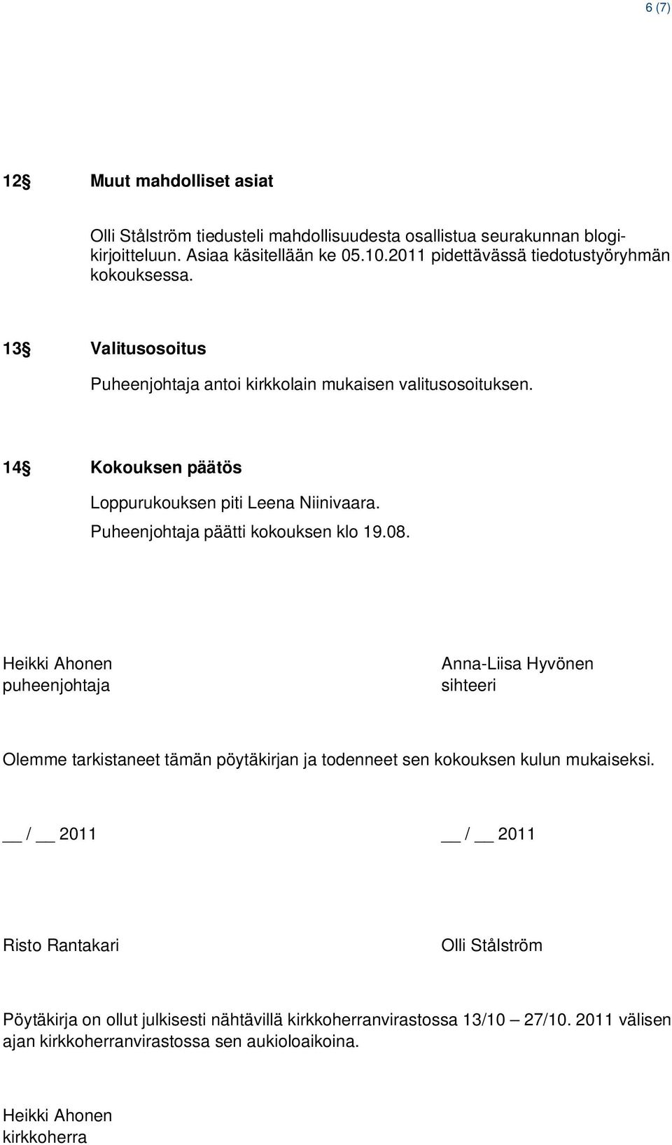 14 Kokouksen päätös Loppurukouksen piti Leena Niinivaara. Puheenjohtaja päätti kokouksen klo 19.08.