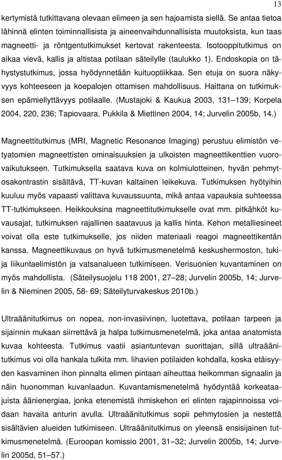 Isotooppitutkimus on aikaa vievä, kallis ja altistaa potilaan säteilylle (taulukko 1). Endoskopia on tähystystutkimus, jossa hyödynnetään kuituoptiikkaa.