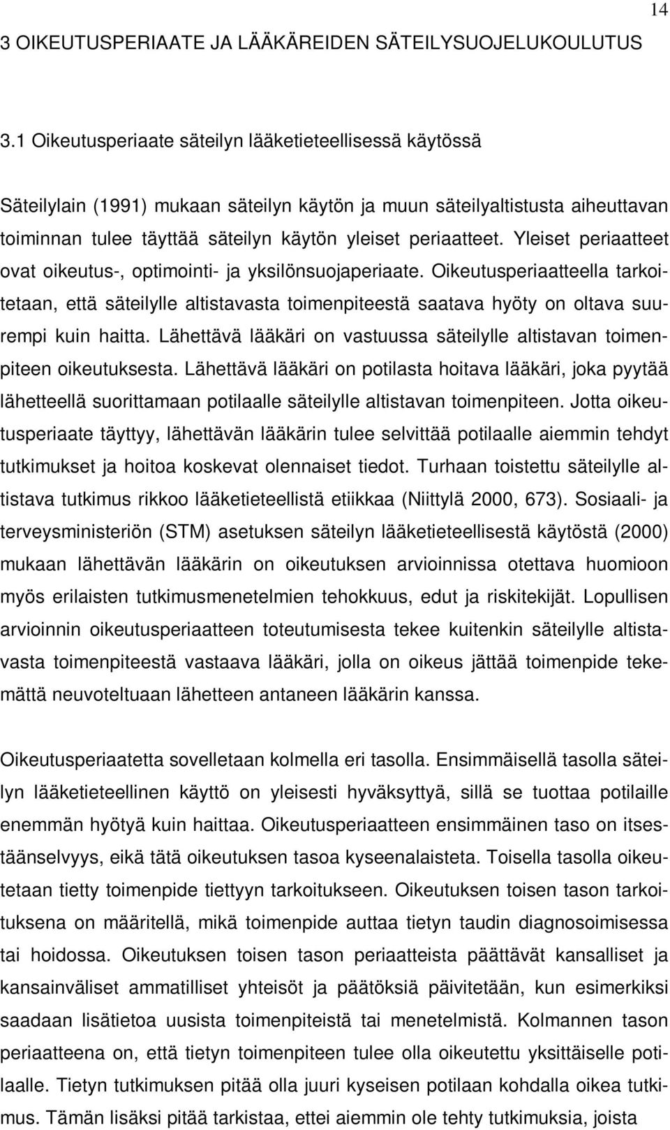 Yleiset periaatteet ovat oikeutus-, optimointi- ja yksilönsuojaperiaate. Oikeutusperiaatteella tarkoitetaan, että säteilylle altistavasta toimenpiteestä saatava hyöty on oltava suurempi kuin haitta.