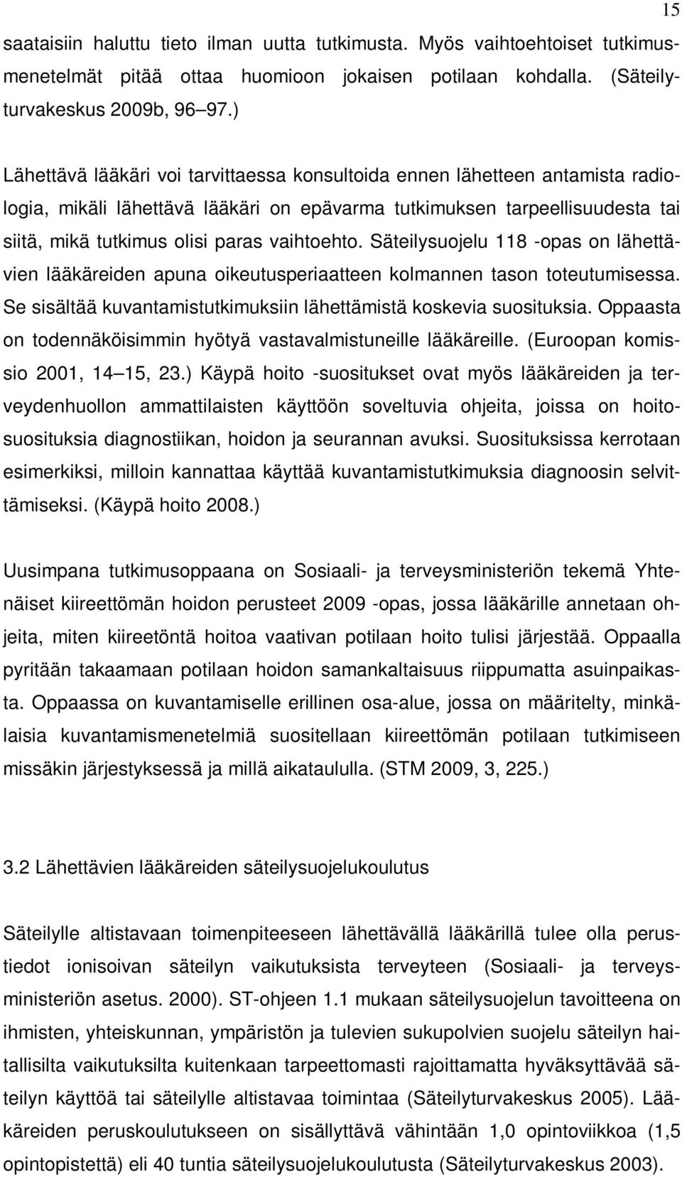 vaihtoehto. Säteilysuojelu 118 -opas on lähettävien lääkäreiden apuna oikeutusperiaatteen kolmannen tason toteutumisessa. Se sisältää kuvantamistutkimuksiin lähettämistä koskevia suosituksia.